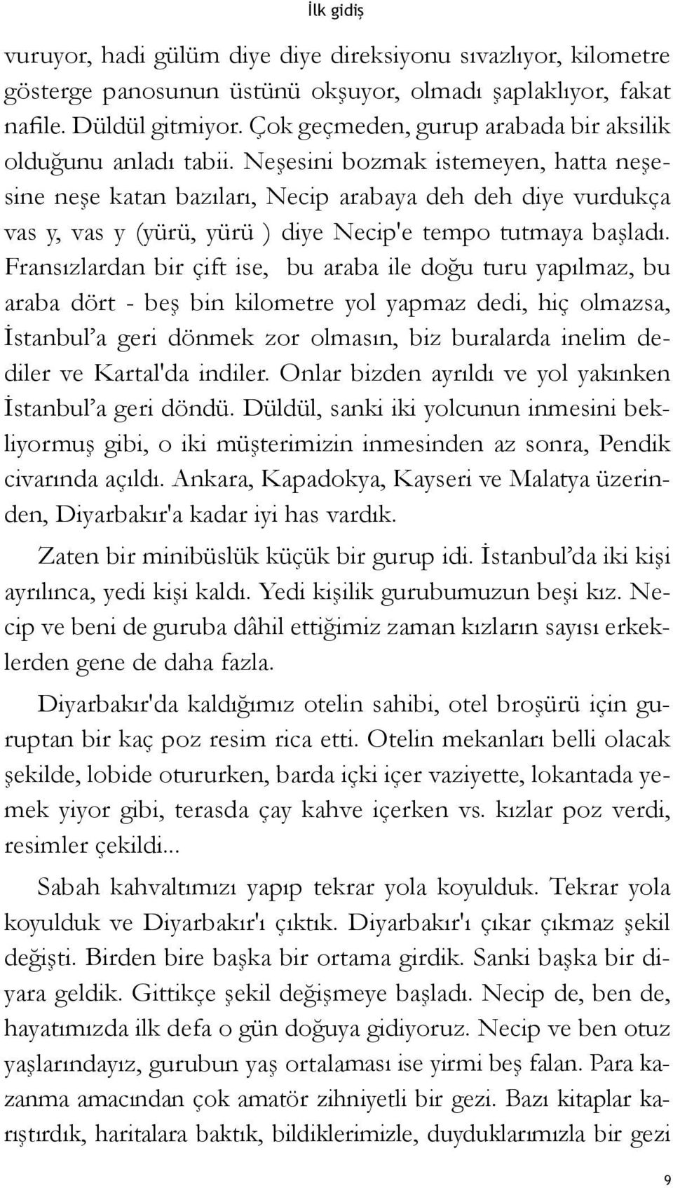 Neşesini bozmak istemeyen, hatta neşesine neşe katan bazıları, Necip arabaya deh deh diye vurdukça vas y, vas y (yürü, yürü ) diye Necip'e tempo tutmaya başladı.