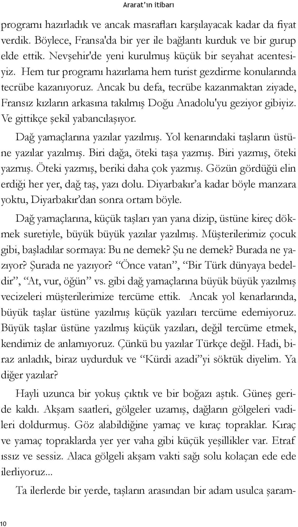 Ancak bu defa, tecrübe kazanmaktan ziyade, Fransız kızların arkasına takılmış Doğu Anadolu'yu geziyor gibiyiz. Ve gittikçe şekil yabancılaşıyor. Dağ yamaçlarına yazılar yazılmış.