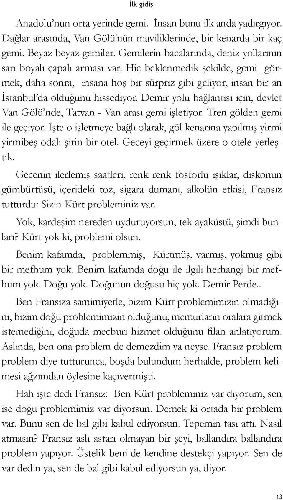 Hiç beklenmedik şekilde, gemi görmek, daha sonra, insana hoş bir sürpriz gibi geliyor, insan bir an İstanbul da olduğunu hissediyor.