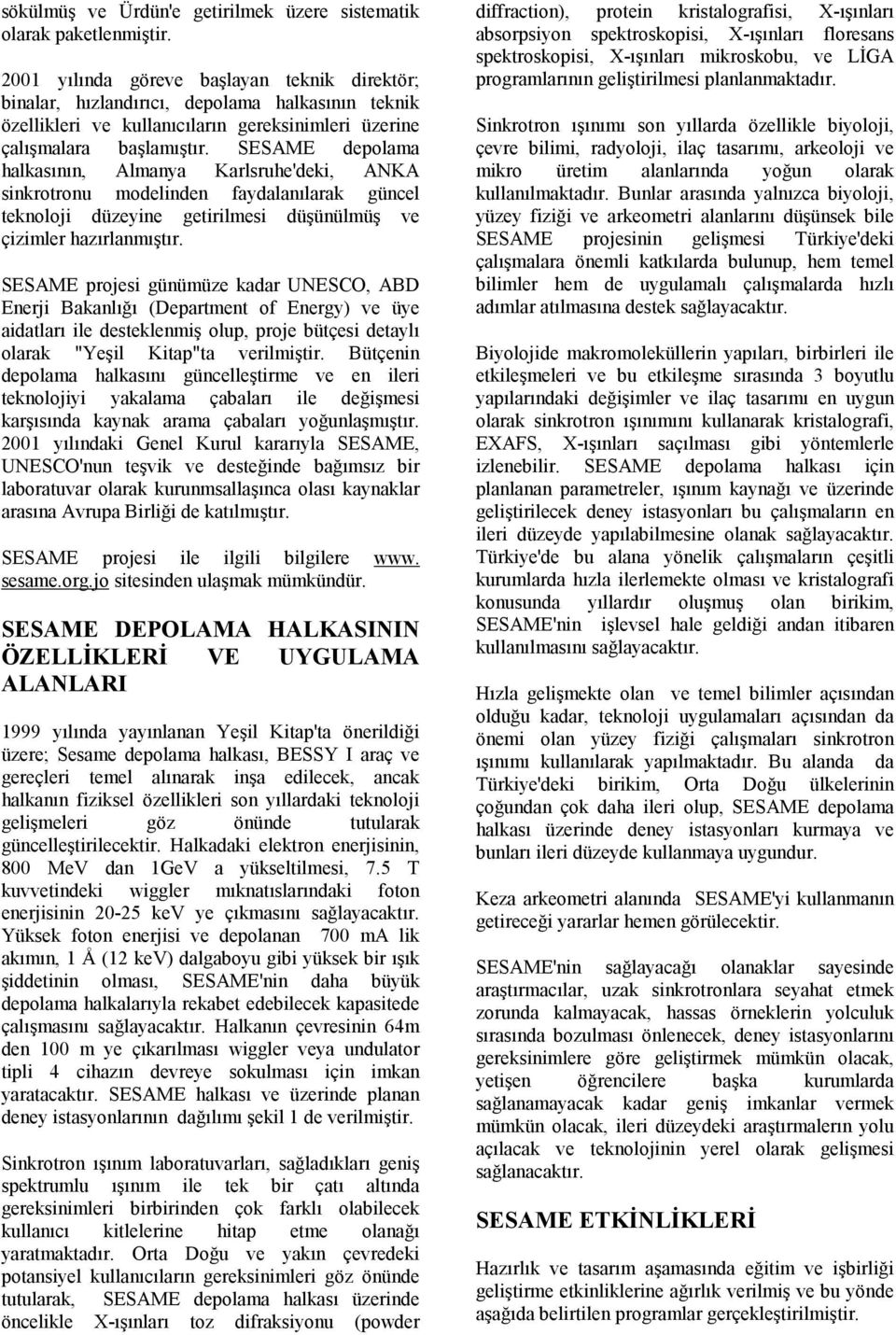 SESAME depolama halkasının, Almanya Karlsruhe'deki, ANKA sinkrotronu modelinden faydalanılarak güncel teknoloji düzeyine getirilmesi düşünülmüş ve çizimler hazırlanmıştır.