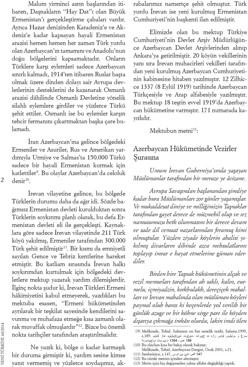 Onların Türklere karşı eylemleri sadece Azerbaycan sınırlı kalmadı, 1914 ten itibaren Ruslar başta olmak üzere dinden dolayı sair Avrupa devletlerinin desteklerini de kazanarak Osmanlı arazisi