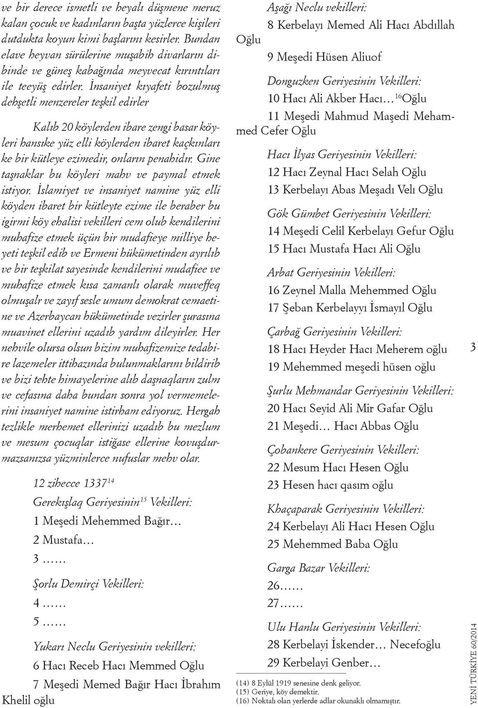 İnsaniyet kıyafeti bozulmuş dehşetli menzereler teşkil edirler Kalıb 20 köylerden ibare zengi basar köyleri hansıke yüz elli köylerden ibaret kaçkınları ke bir kütleye ezimedir, onların penahidır.