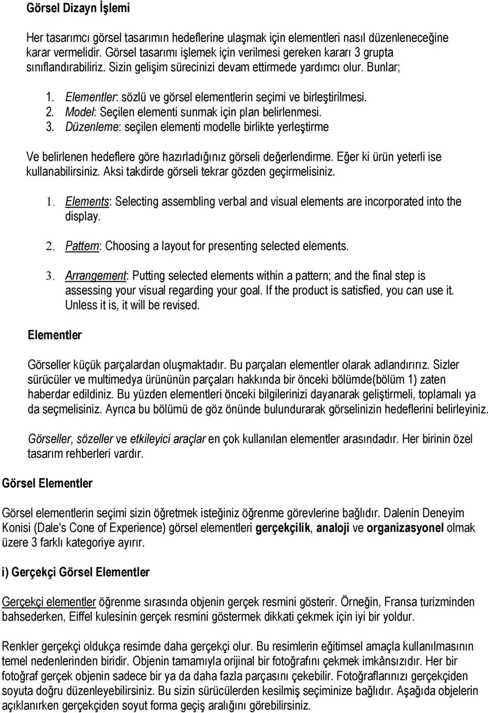 Elementler: sözlü ve görsel elementlerin seçimi ve birleştirilmesi. 2. Model: Seçilen elementi sunmak için plan belirlenmesi. 3.