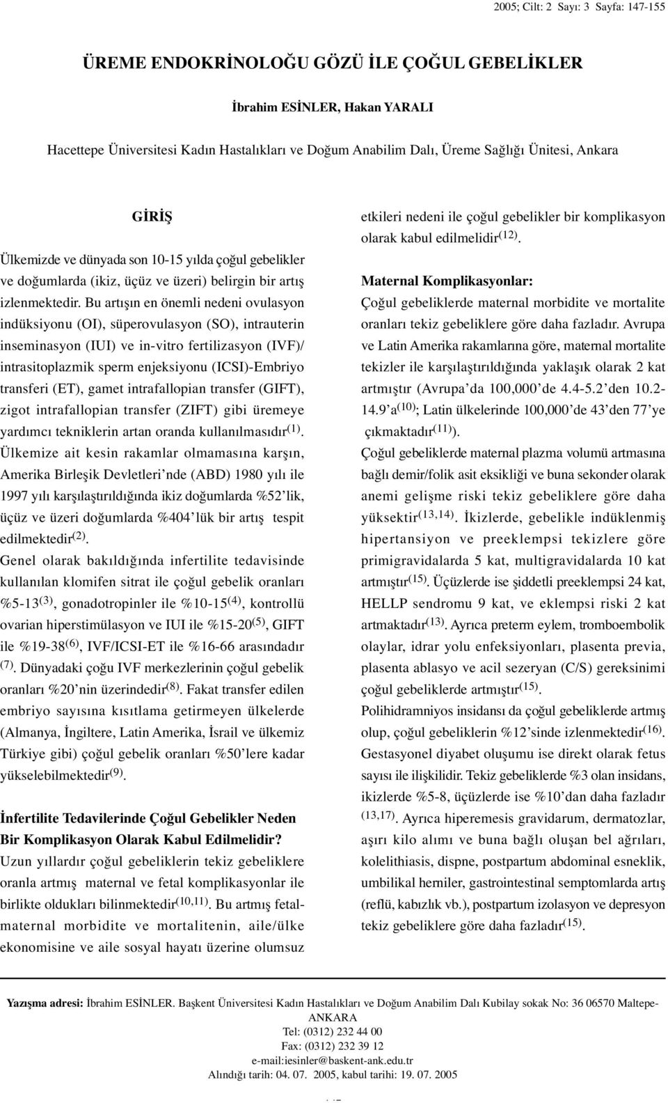 Bu artı ın en önemli nedeni ovulasyon indüksiyonu (OI), süperovulasyon (SO), intrauterin inseminasyon (IUI) ve in-vitro fertilizasyon (IVF)/ intrasitoplazmik sperm enjeksiyonu (ICSI)-Embriyo