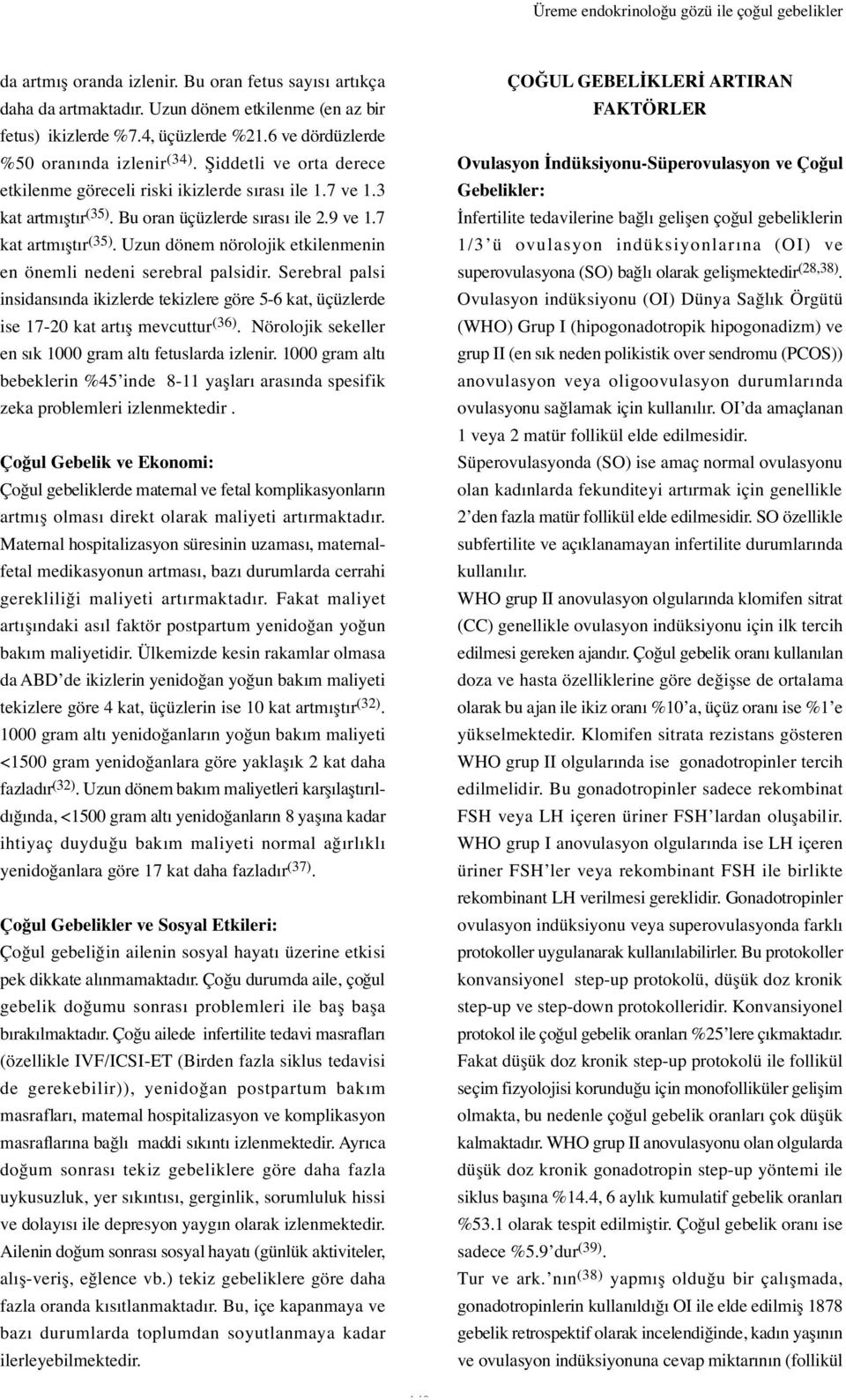 Uzun dönem nörolojik etkilenmenin en önemli nedeni serebral palsidir. Serebral palsi insidansında ikizlerde tekizlere göre 5-6 kat, üçüzlerde ise 17-20 kat artı mevcuttur (36).