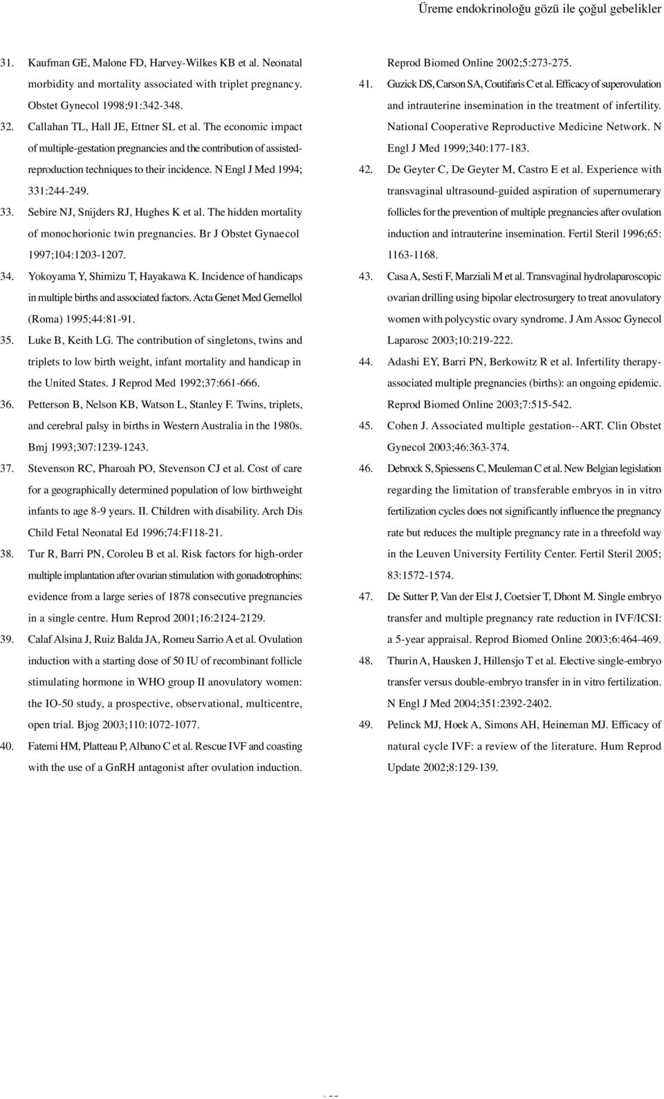 33. Sebire NJ, Snijders RJ, Hughes K et al. The hidden mortality of monochorionic twin pregnancies. Br J Obstet Gynaecol 1997;104:1203-1207. 34. Yokoyama Y, Shimizu T, Hayakawa K.