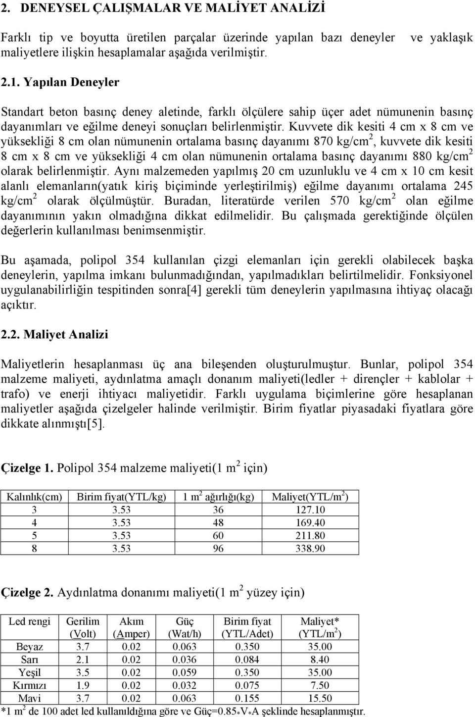 Kuvvete dik kesiti 4 cm x 8 cm ve yüksekliği 8 cm olan nümunenin ortalama basınç dayanımı 870 kg/cm 2, kuvvete dik kesiti 8 cm x 8 cm ve yüksekliği 4 cm olan nümunenin ortalama basınç dayanımı 880