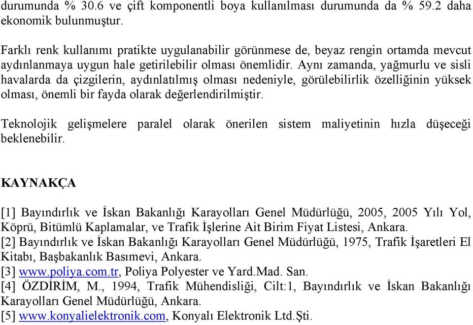 Aynı zamanda, yağmurlu ve sisli havalarda da çizgilerin, aydınlatılmış olması nedeniyle, görülebilirlik özelliğinin yüksek olması, önemli bir fayda olarak değerlendirilmiştir.