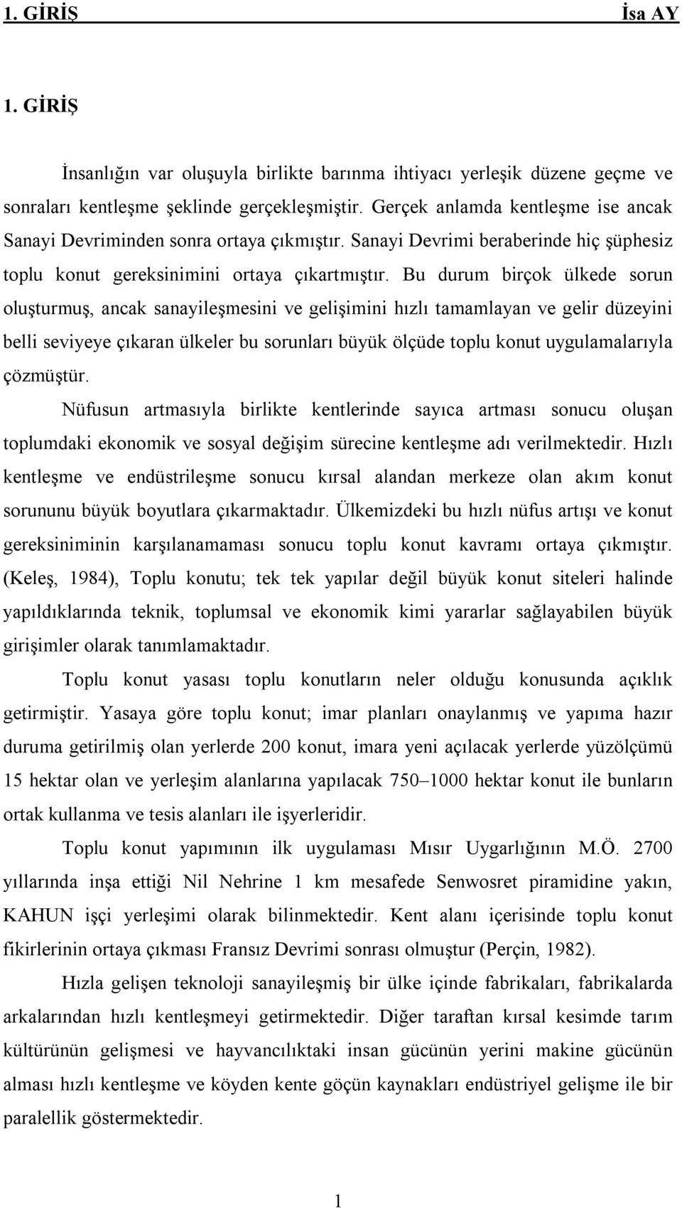 Bu durum birçok ülkede sorun oluşturmuş, ancak sanayileşmesini ve gelişimini hızlı tamamlayan ve gelir düzeyini belli seviyeye çıkaran ülkeler bu sorunları büyük ölçüde toplu konut uygulamalarıyla