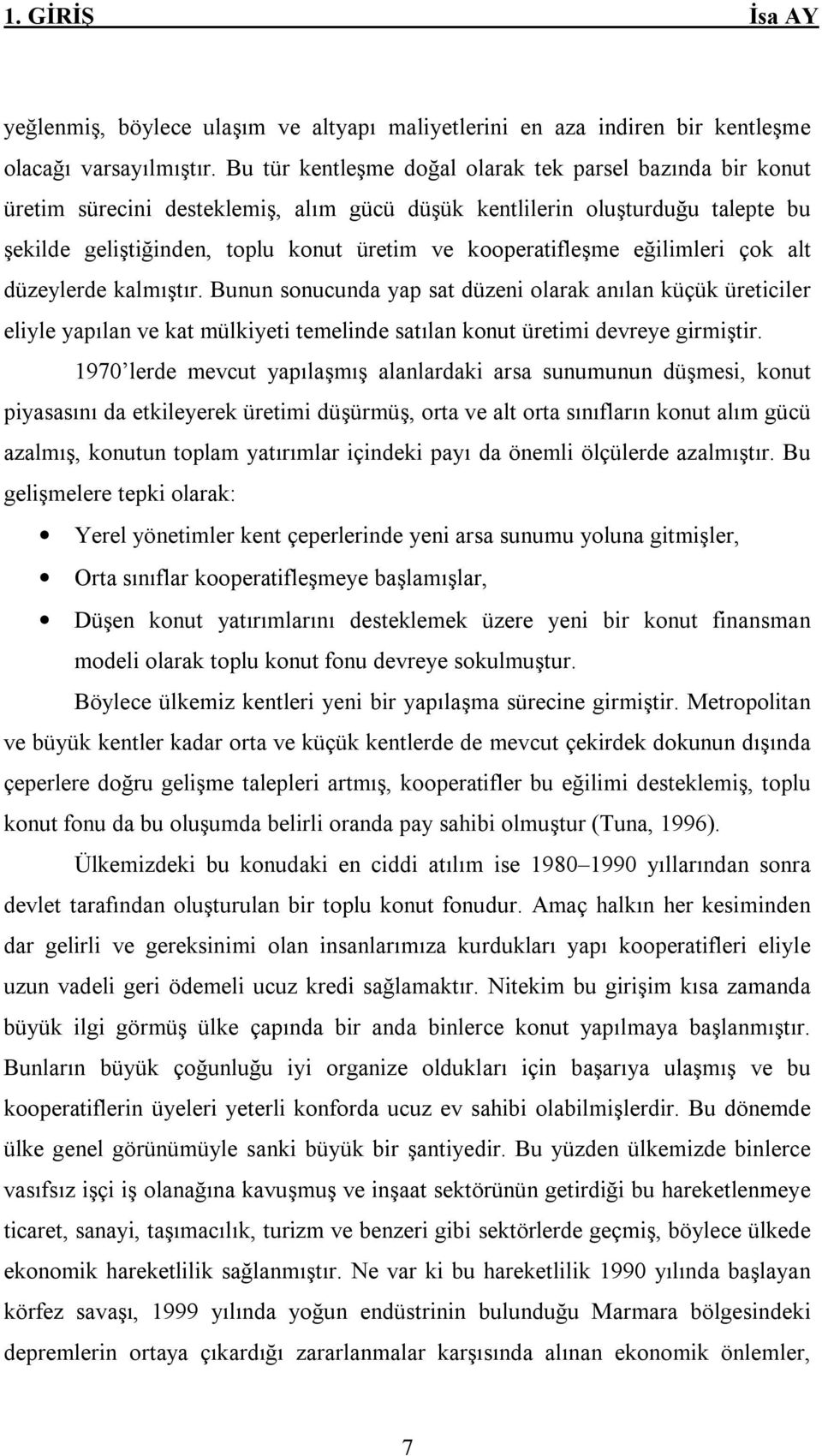 eğilimleri çok alt düzeylerde kalmıştır. Bunun sonucunda yap sat düzeni olarak anılan küçük üreticiler eliyle yapılan ve kat mülkiyeti temelinde satılan konut üretimi devreye girmiştir.