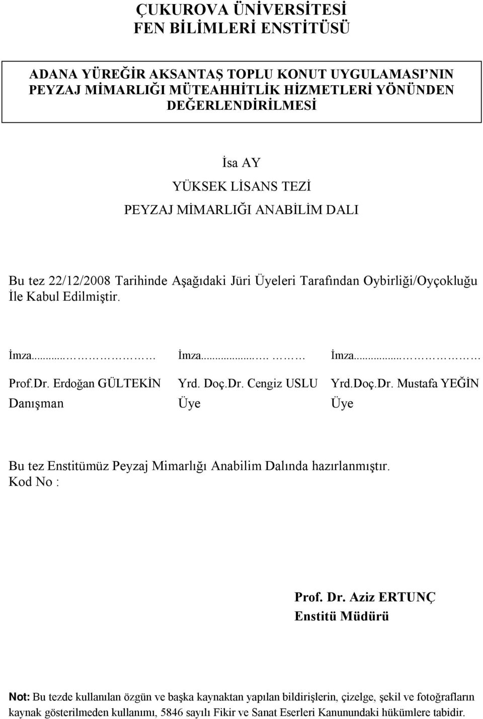 Doç.Dr. Cengiz USLU Yrd.Doç.Dr. Mustafa YEĞİN Danışman Üye Üye Bu tez Enstitümüz Peyzaj Mimarlığı Anabilim Dalında hazırlanmıştır. Kod No : Prof. Dr.