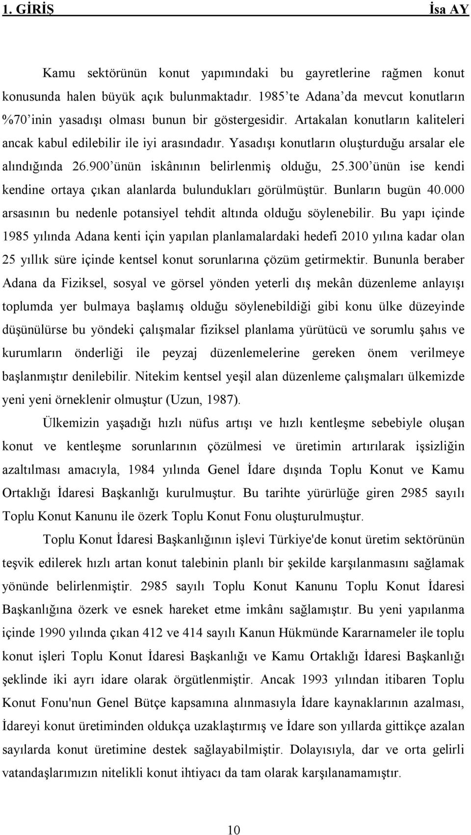 Yasadışı konutların oluşturduğu arsalar ele alındığında 26.900 ünün iskânının belirlenmiş olduğu, 25.300 ünün ise kendi kendine ortaya çıkan alanlarda bulundukları görülmüştür. Bunların bugün 40.