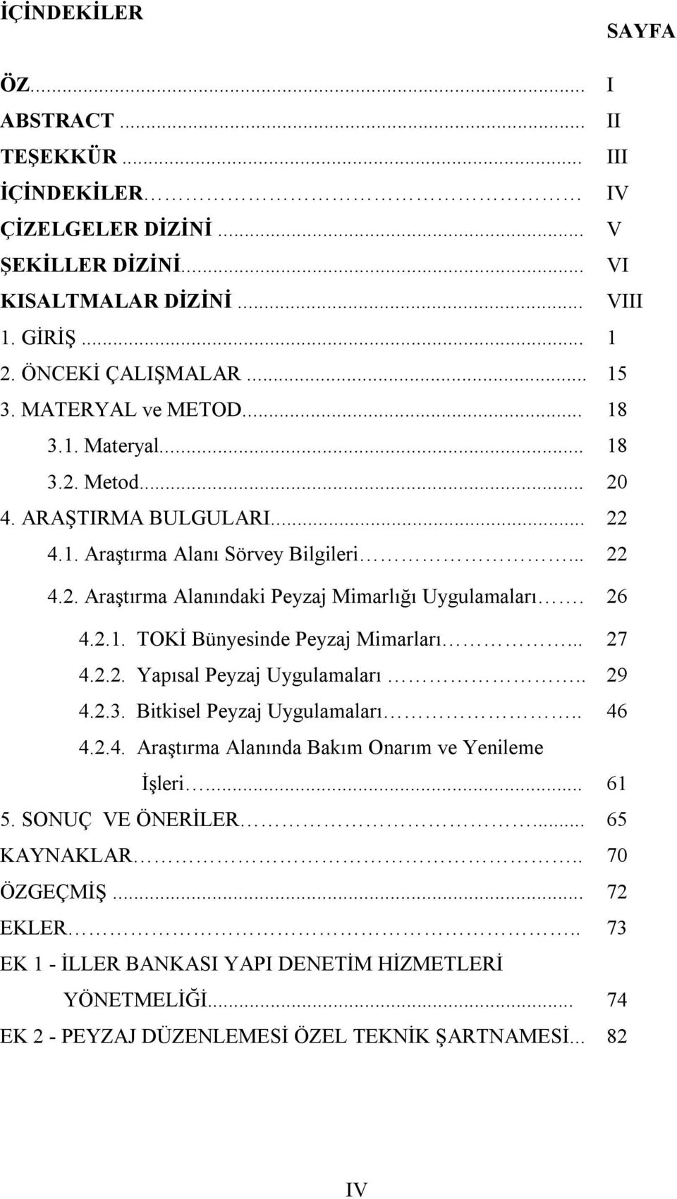 26 4.2.1. TOKİ Bünyesinde Peyzaj Mimarları... 27 4.2.2. Yapısal Peyzaj Uygulamaları.. 29 4.2.3. Bitkisel Peyzaj Uygulamaları.. 46 4.2.4. Araştırma Alanında Bakım Onarım ve Yenileme İşleri.