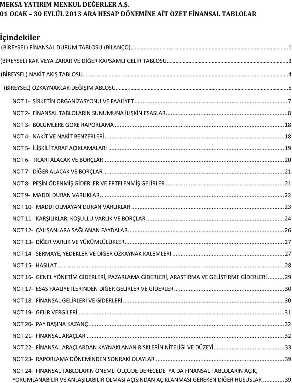 .. 7 NOT 2- FİNANSAL TABLOLARIN SUNUMUNA İLİŞKİN ESASLAR... 8 NOT 3- BÖLÜMLERE GÖRE RAPORLAMA... 18 NOT 4- NAKİT VE NAKİT BENZERLERİ... 18 NOT 5- İLİŞKİLİ TARAF AÇIKLAMALARI.