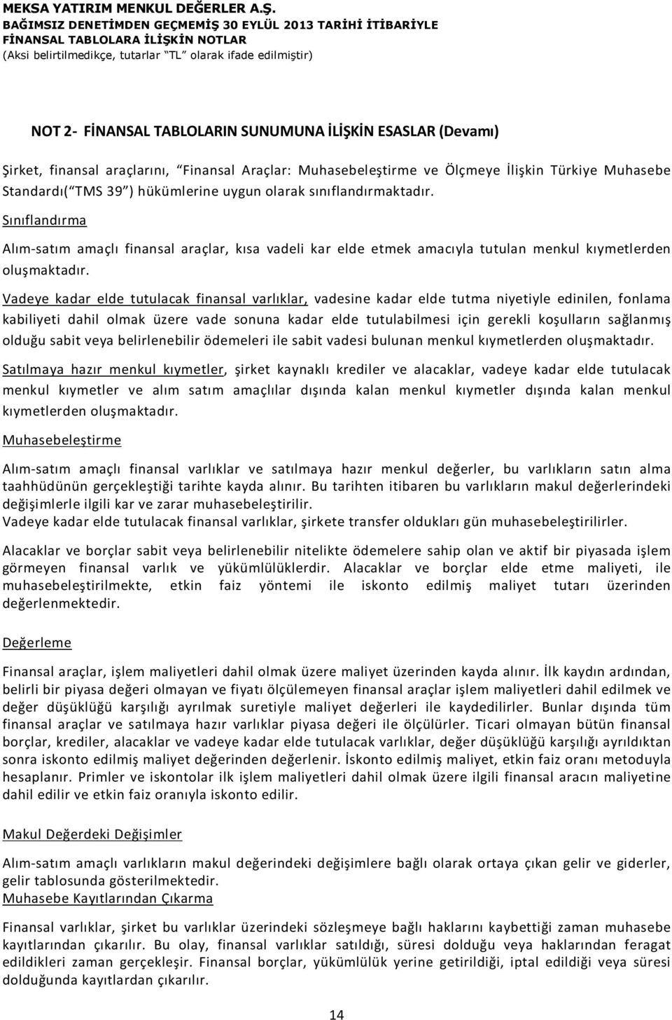 Vadeye kadar elde tutulacak finansal varlıklar, vadesine kadar elde tutma niyetiyle edinilen, fonlama kabiliyeti dahil olmak üzere vade sonuna kadar elde tutulabilmesi için gerekli koşulların