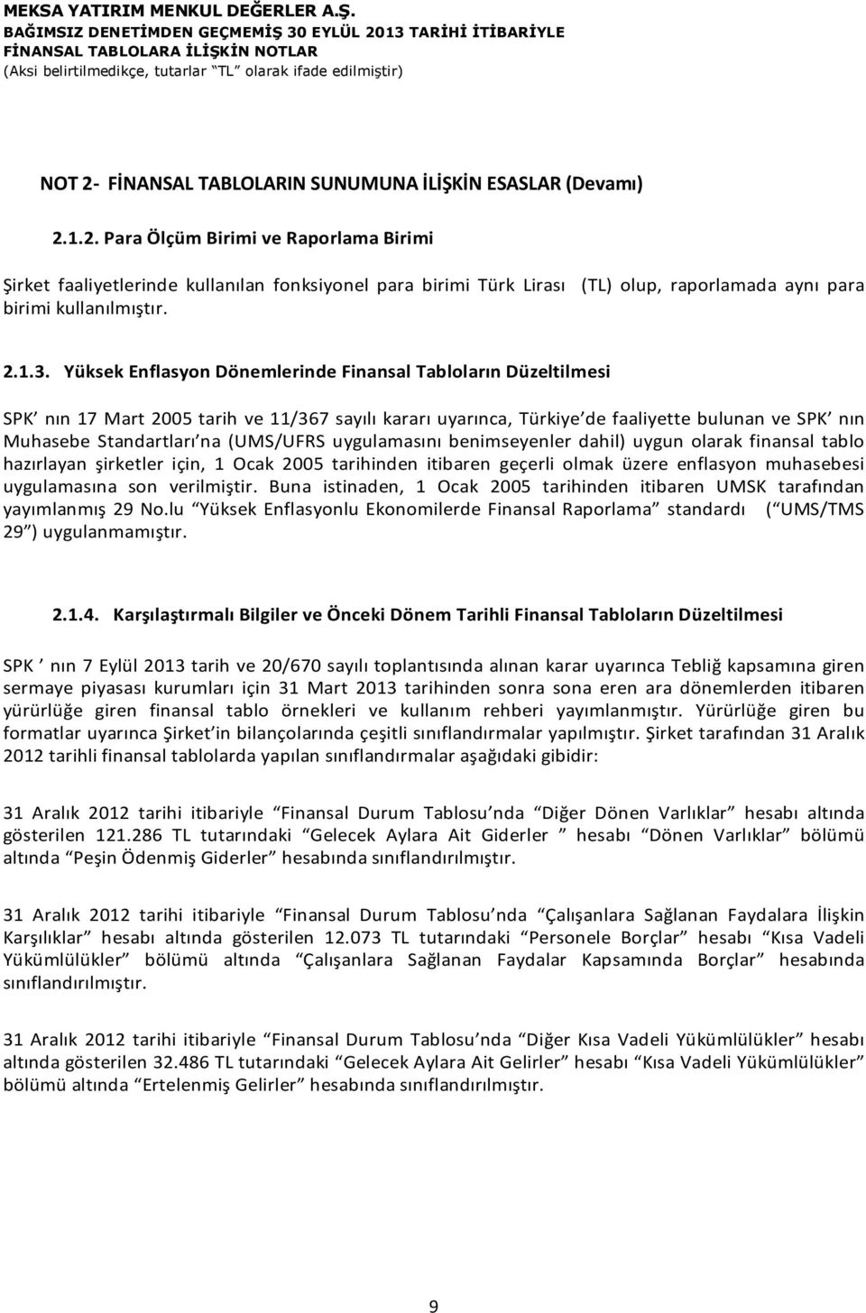 Yüksek Enflasyon Dönemlerinde Finansal Tabloların Düzeltilmesi SPK nın 17 Mart 2005 tarih ve 11/367 sayılı kararı uyarınca, Türkiye de faaliyette bulunan ve SPK nın Muhasebe Standartları na (UMS/UFRS