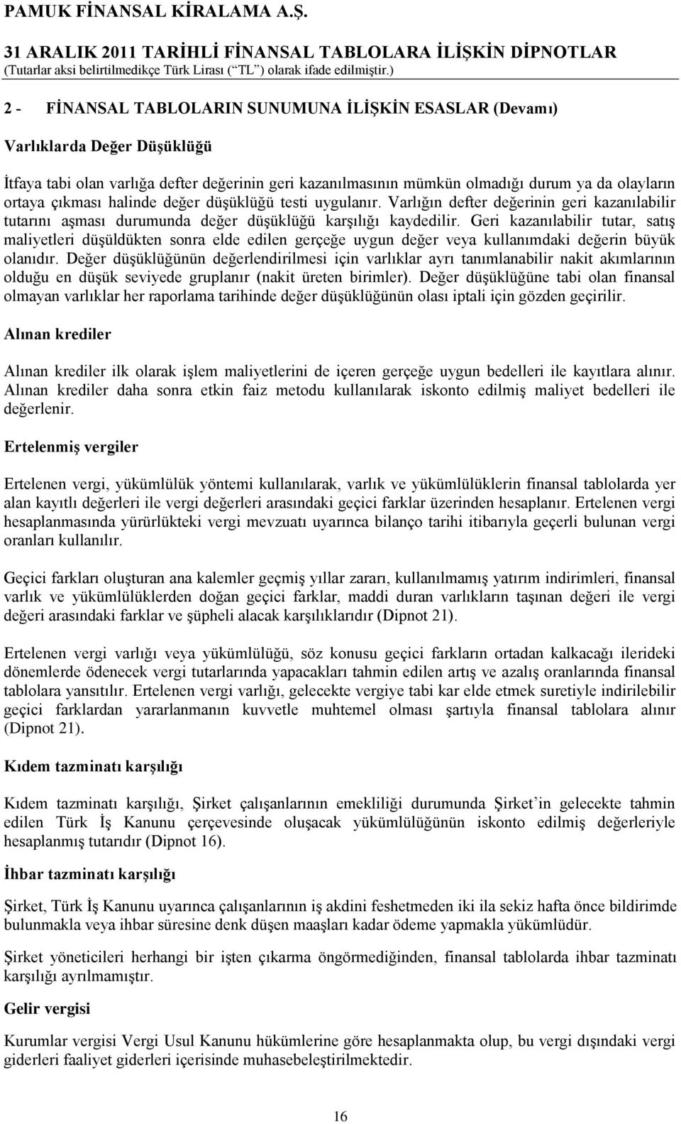 Geri kazanılabilir tutar, satış maliyetleri düşüldükten sonra elde edilen gerçeğe uygun değer veya kullanımdaki değerin büyük olanıdır.