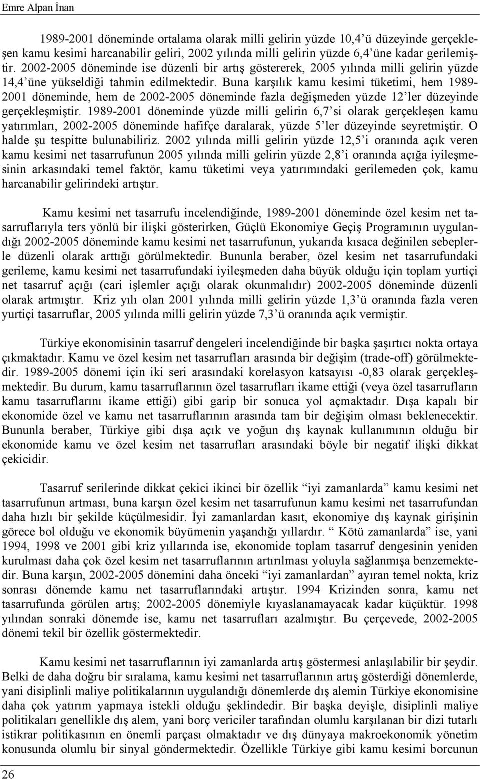 Buna karşılık kamu kesimi tüketimi, hem 1989-2001 döneminde, hem de 2002-2005 döneminde fazla değişmeden yüzde 12 ler düzeyinde gerçekleşmiştir.