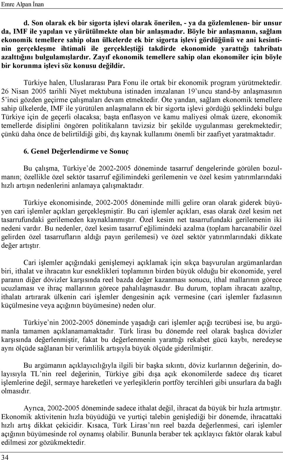 azalttığını bulgulamışlardır. Zayıf ekonomik temellere sahip olan ekonomiler için böyle bir korunma işlevi söz konusu değildir.