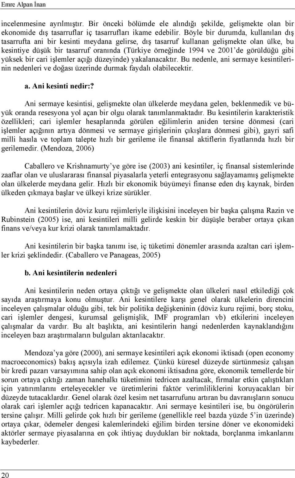 görüldüğü gibi yüksek bir cari işlemler açığı düzeyinde) yakalanacaktır. Bu nedenle, ani sermaye kesintilerinin nedenleri ve doğası üzerinde durmak faydalı olabilecektir. a. Ani kesinti nedir:?