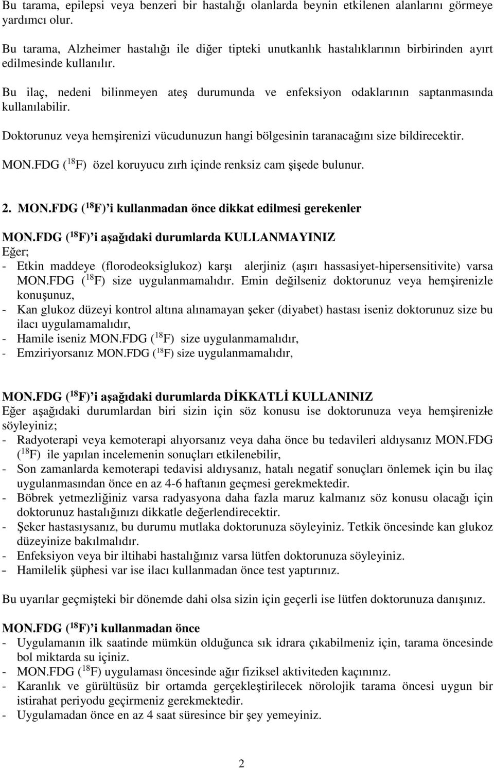 Bu ilaç, nedeni bilinmeyen ateş durumunda ve enfeksiyon odaklarının saptanmasında kullanılabilir. Doktorunuz veya hemşirenizi vücudunuzun hangi bölgesinin taranacağını size bildirecektir. MON.