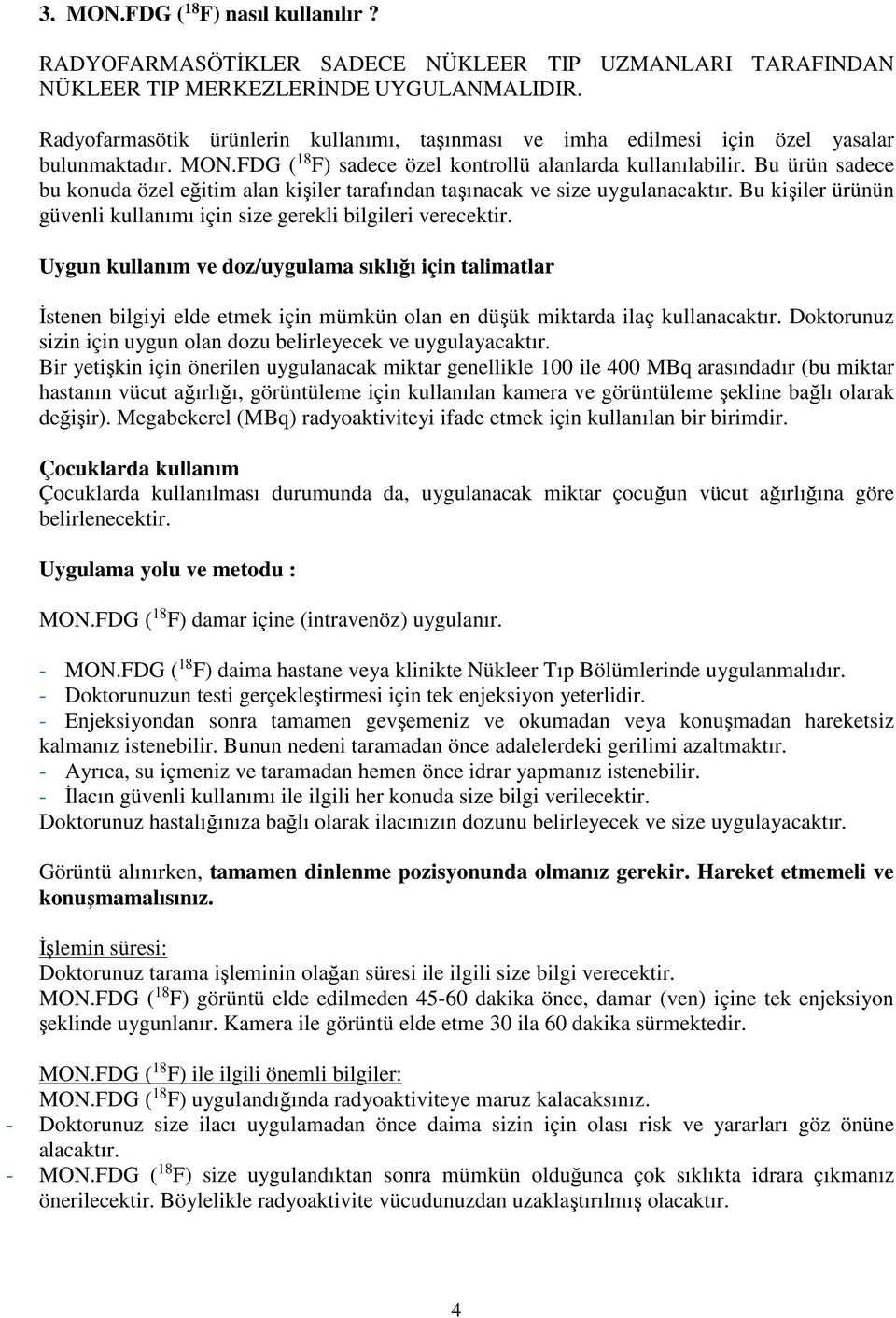 Bu ürün sadece bu konuda özel eğitim alan kişiler tarafından taşınacak ve size uygulanacaktır. Bu kişiler ürünün güvenli kullanımı için size gerekli bilgileri verecektir.