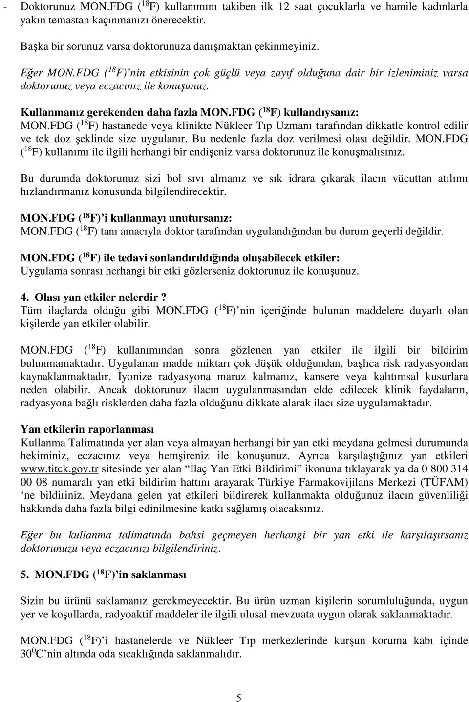 FDG ( 18 F) kullandıysanız: MON.FDG ( 18 F) hastanede veya klinikte Nükleer Tıp Uzmanı tarafından dikkatle kontrol edilir ve tek doz şeklinde size uygulanır.