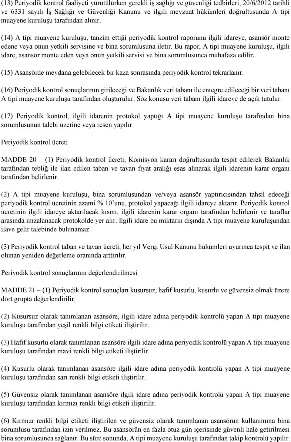 (14) A tipi muayene kuruluşu, tanzim ettiği periyodik kontrol raporunu ilgili idareye, asansör monte edene veya onun yetkili servisine ve bina sorumlusuna iletir.