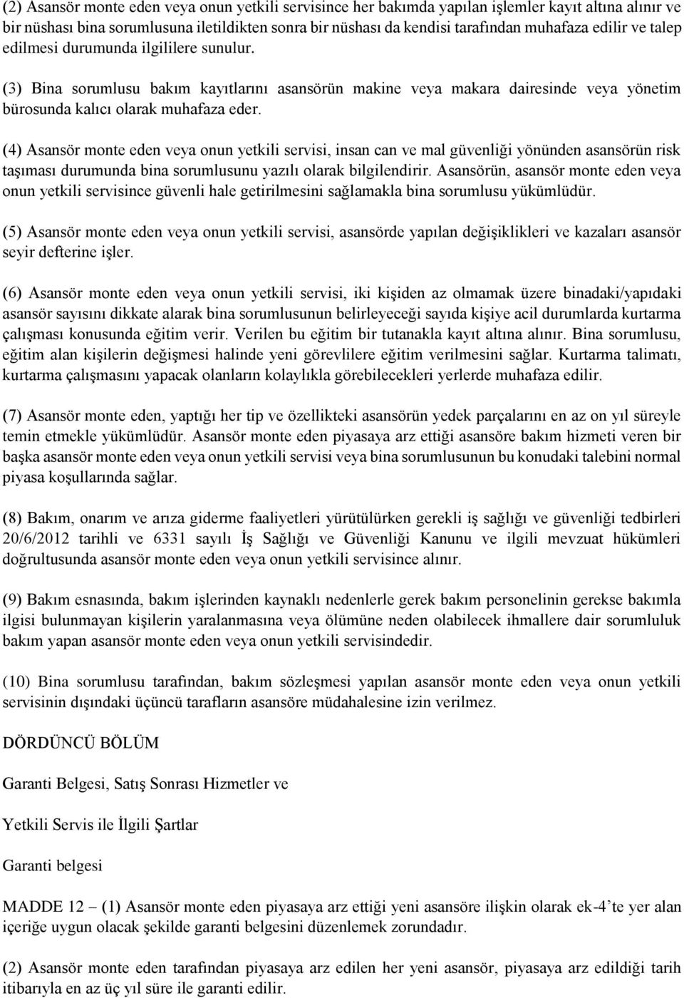 (4) Asansör monte eden veya onun yetkili servisi, insan can ve mal güvenliği yönünden asansörün risk taşıması durumunda bina sorumlusunu yazılı olarak bilgilendirir.