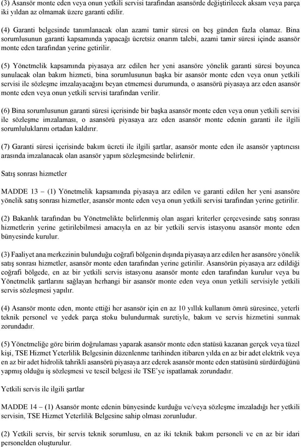 Bina sorumlusunun garanti kapsamında yapacağı ücretsiz onarım talebi, azami tamir süresi içinde asansör monte eden tarafından yerine getirilir.