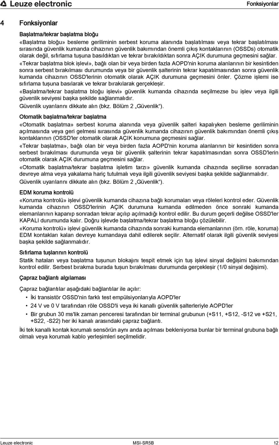 «Tekrar başlatma blok işlevi», bağlı olan bir veya birden fazla AOPD'nin koruma alanlarının bir kesintiden sonra serbest bırakılması durumunda veya bir güvenlik şalterinin tekrar kapatılmasından