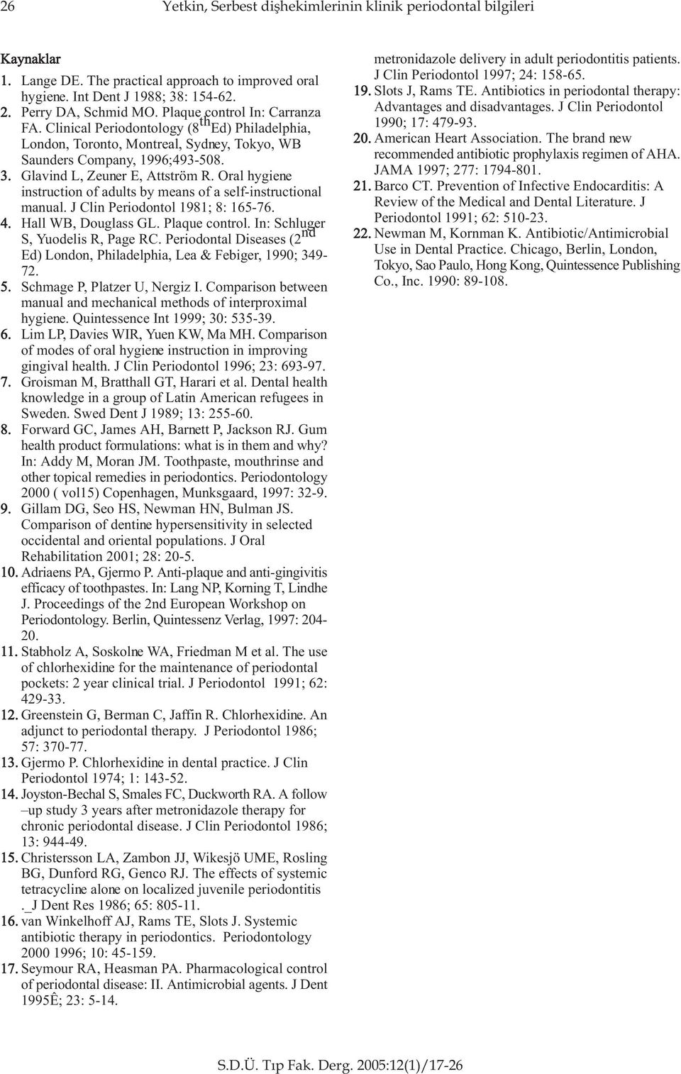 Oral hygiene instruction of adults by means of a self-instructional manual. J Clin Periodontol 1981; 8: 165-76. 4. Hall WB, Douglass GL. Plaque control. In: Schluger S, Yuodelis R, Page RC.