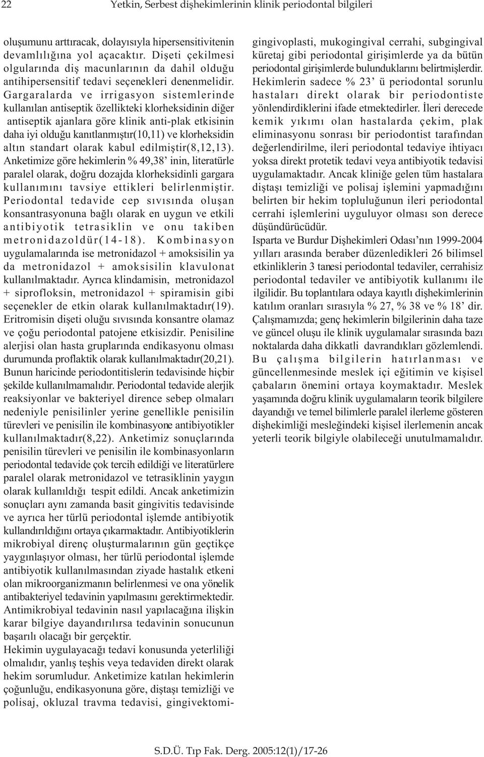 Gargaralarda ve irrigasyon sistemlerinde kullanýlan antiseptik özellikteki klorheksidinin diðer antiseptik ajanlara göre klinik anti-plak etkisinin daha iyi olduðu kanýtlanmýþtýr(10,11) ve
