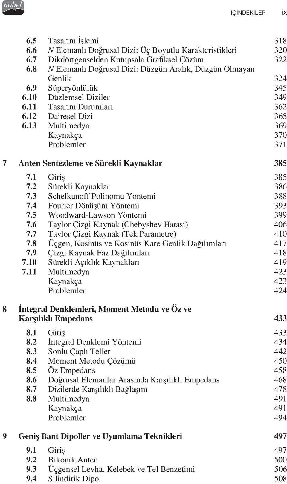 13 Multimedya 369 Kaynakça 370 Problemler 371 7 Anten Sentezleme ve Sürekli Kaynaklar 385 7.1 Giri 385 7.2 Sürekli Kaynaklar 386 7.3 Schelkunoff Polinomu Yöntemi 388 7.4 Fourier Dönü üm Yöntemi 393 7.