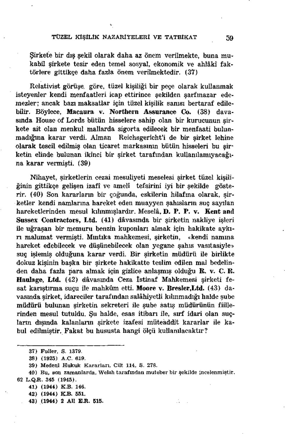 (37) Relativist görüşe, göre, tüzel kişiliği bir peçe olarak kullanmak isteyenler kendi menfaatleri icap ettirince şekilden sarfınazar edemezler; ancak bazı maksatlar için tüzel kişilik sanısı