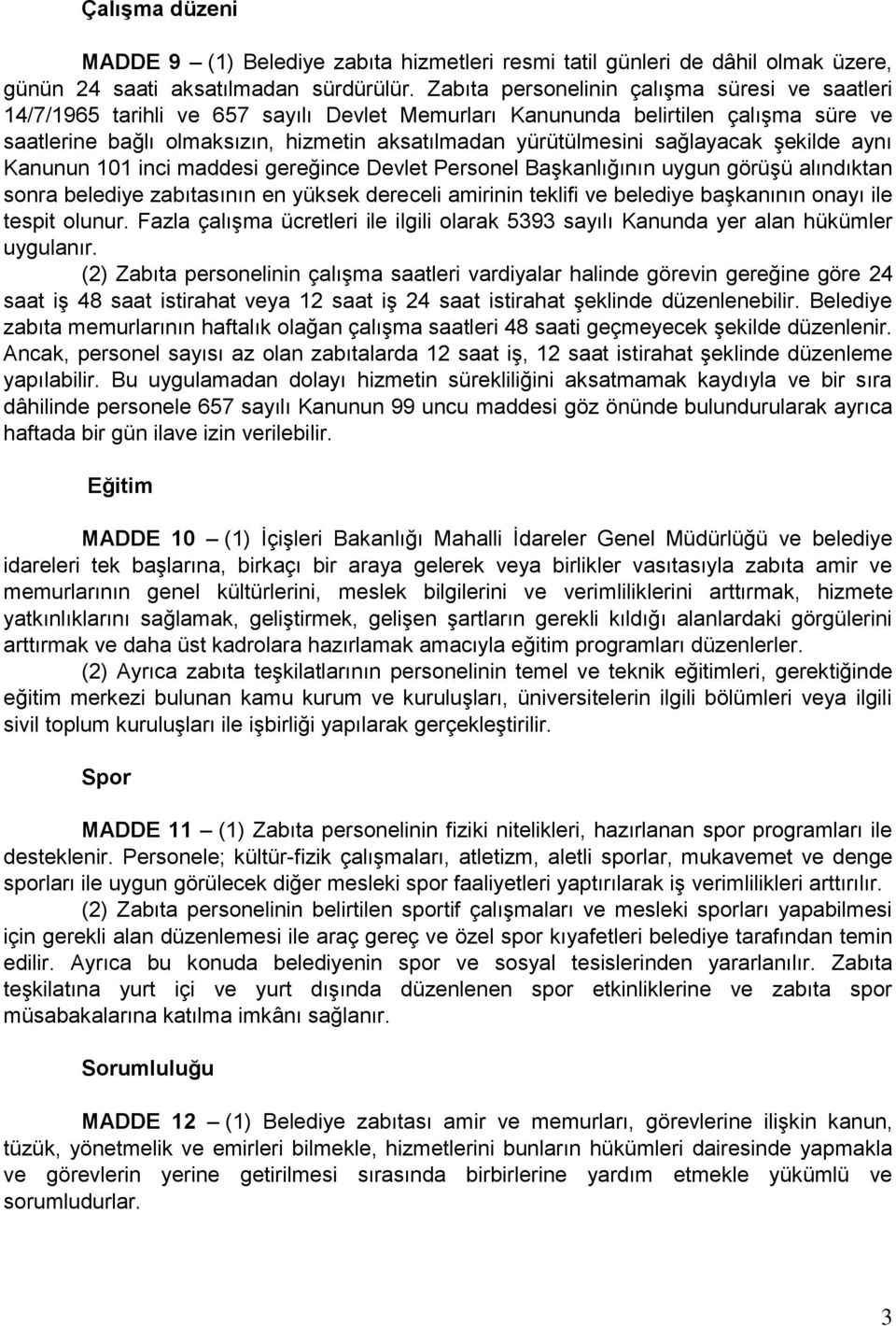 sağlayacak şekilde aynı Kanunun 101 inci maddesi gereğince Devlet Personel Başkanlığının uygun görüşü alındıktan sonra belediye zabıtasının en yüksek dereceli amirinin teklifi ve belediye başkanının