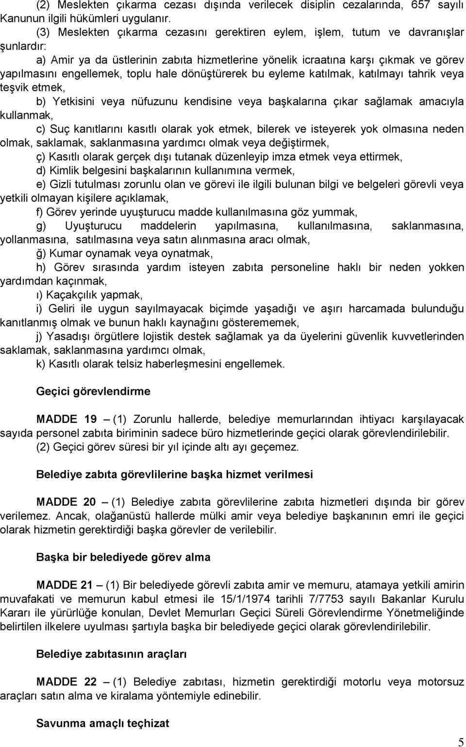 toplu hale dönüştürerek bu eyleme katılmak, katılmayı tahrik veya teşvik etmek, b) Yetkisini veya nüfuzunu kendisine veya başkalarına çıkar sağlamak amacıyla kullanmak, c) Suç kanıtlarını kasıtlı