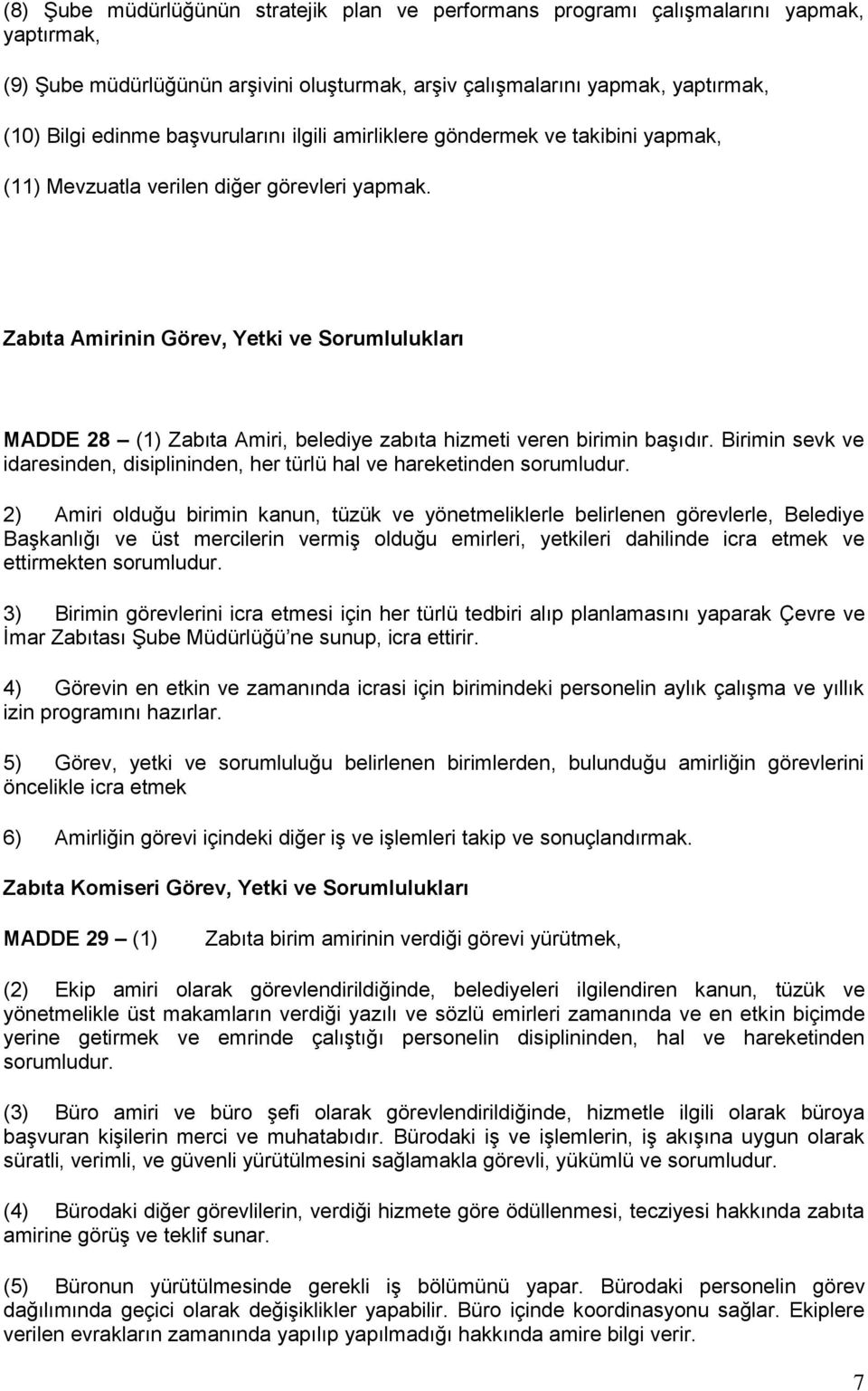 Zabıta Amirinin Görev, Yetki ve Sorumlulukları MADDE 28 (1) Zabıta Amiri, belediye zabıta hizmeti veren birimin başıdır.