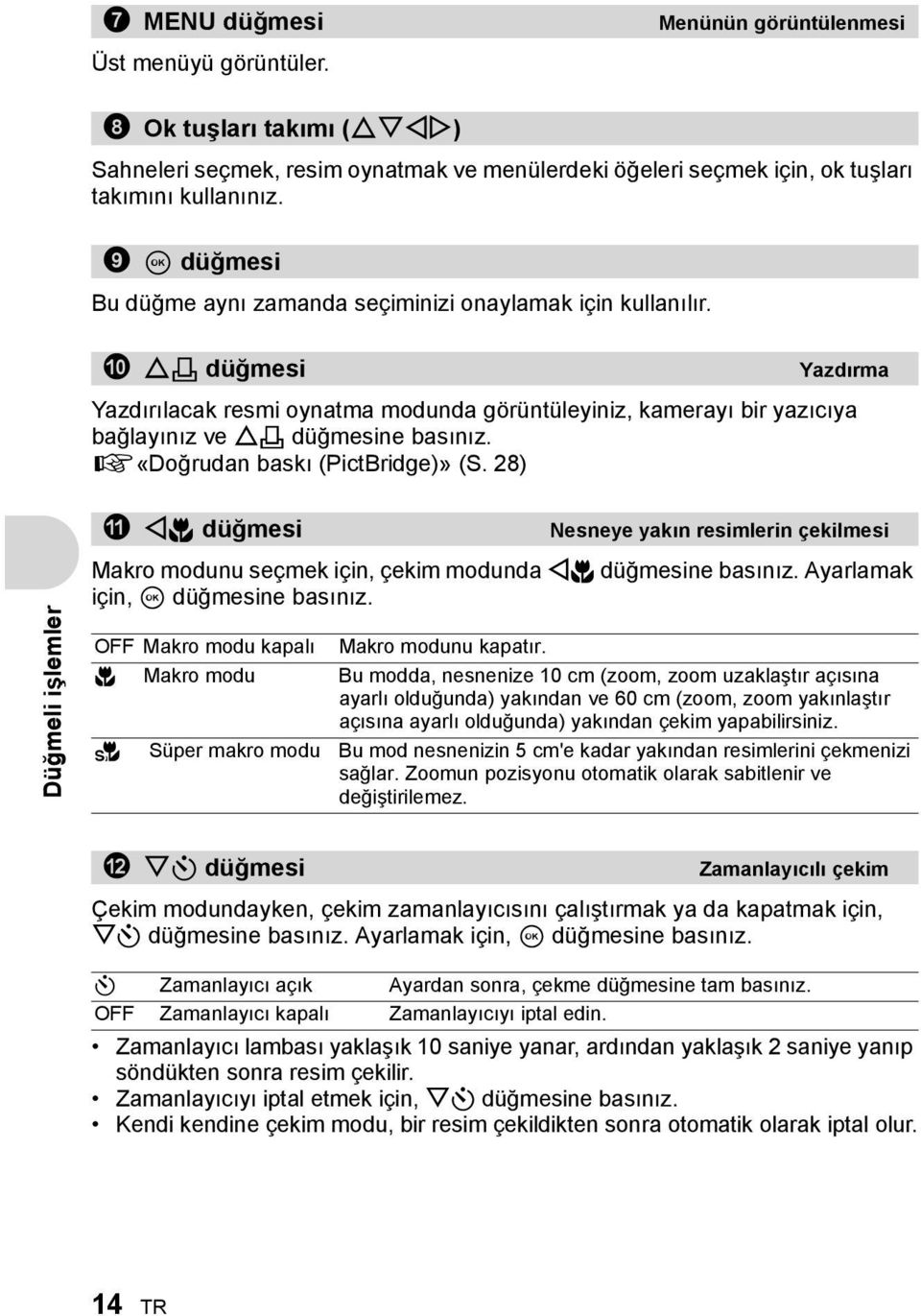 0 O< düğmesi Yazdırma Yazdırılacak resmi oynatma modunda görüntüleyiniz, kamerayı bir yazıcıya bağlayınız ve O< düğmesine basınız. g«doğrudan baskı (PictBridge)» (S.