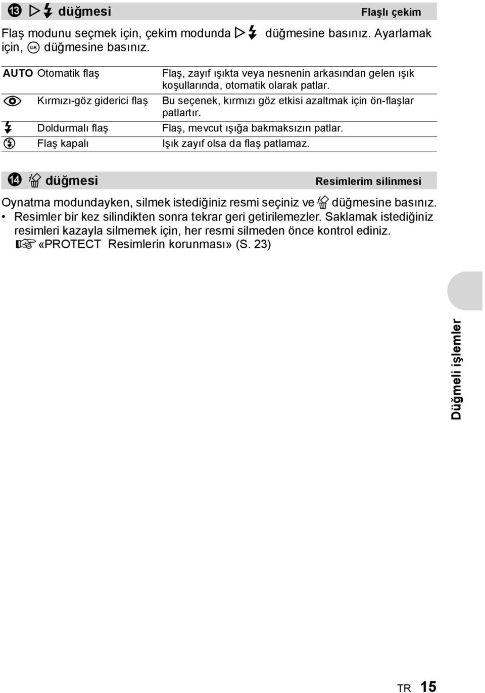 ! Kırmızı-göz giderici flaş Bu seçenek, kırmızı göz etkisi azaltmak için ön-flaşlar patlartır. # Doldurmalı flaş Flaş, mevcut ışığa bakmaksızın patlar.