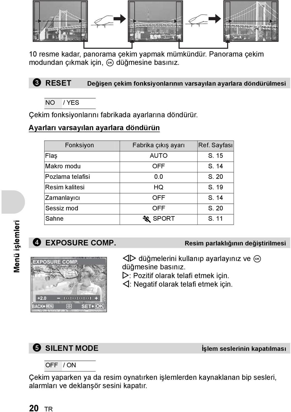 Ayarları varsayılan ayarlara döndürün Menü işlemleri Fonksiyon Fabrika çıkış ayarı Ref. Sayfası Flaş AUTO S. 15 Makro modu OFF S. 14 Pozlama telafisi 0.0 S. 20 Resim kalitesi HQ S.