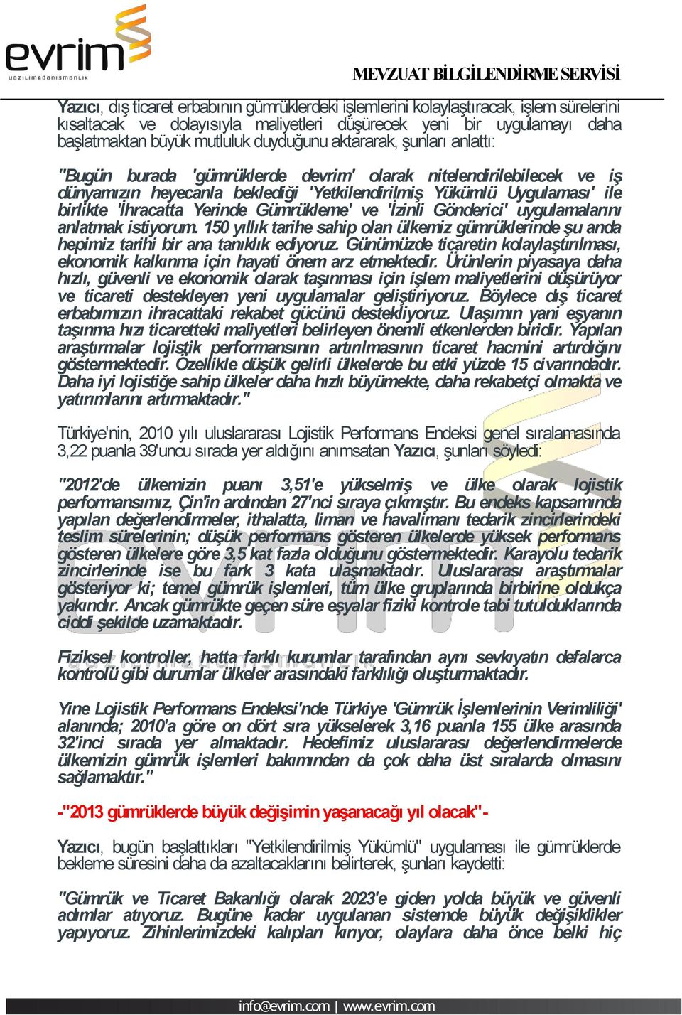 'İhracatta Yerinde Gümrükleme' ve 'İzinli Gönderici' uygulamalarını anlatmak istiyorum. 150 yıllık tarihe sahip olan ülkemiz gümrüklerinde şu anda hepimiz tarihi bir ana tanıklık ediyoruz.