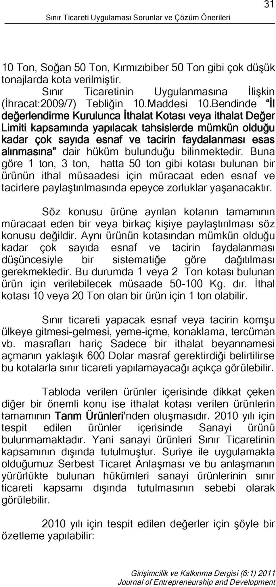 Bendinde İl değerlendirme Kurulunca İthalat Kotası veya ithalat Değer Limiti kapsamında yapılacak tahsislerde mümkün olduğu kadar çok sayıda esnaf ve tacirin faydalanması esas alınmasına dair hüküm