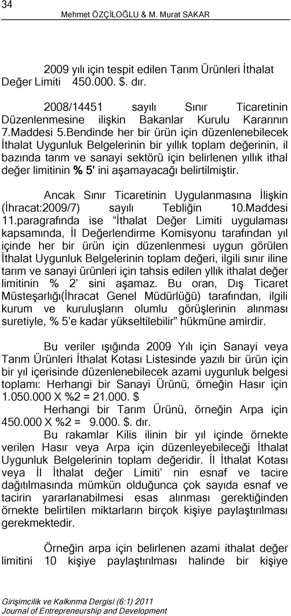 Bendinde her bir ürün için düzenlenebilecek İthalat Uygunluk Belgelerinin bir yıllık toplam değerinin, il bazında tarım ve sanayi sektörü için belirlenen yıllık ithal değer limitinin % 5 ini