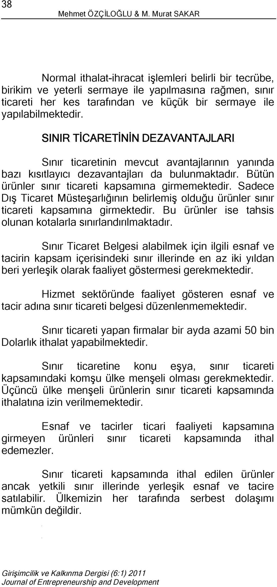 SINIR TİCARETİNİN DEZAVANTAJLARI Sınır ticaretinin mevcut avantajlarının yanında bazı kısıtlayıcı dezavantajları da bulunmaktadır. Bütün ürünler sınır ticareti kapsamına girmemektedir.