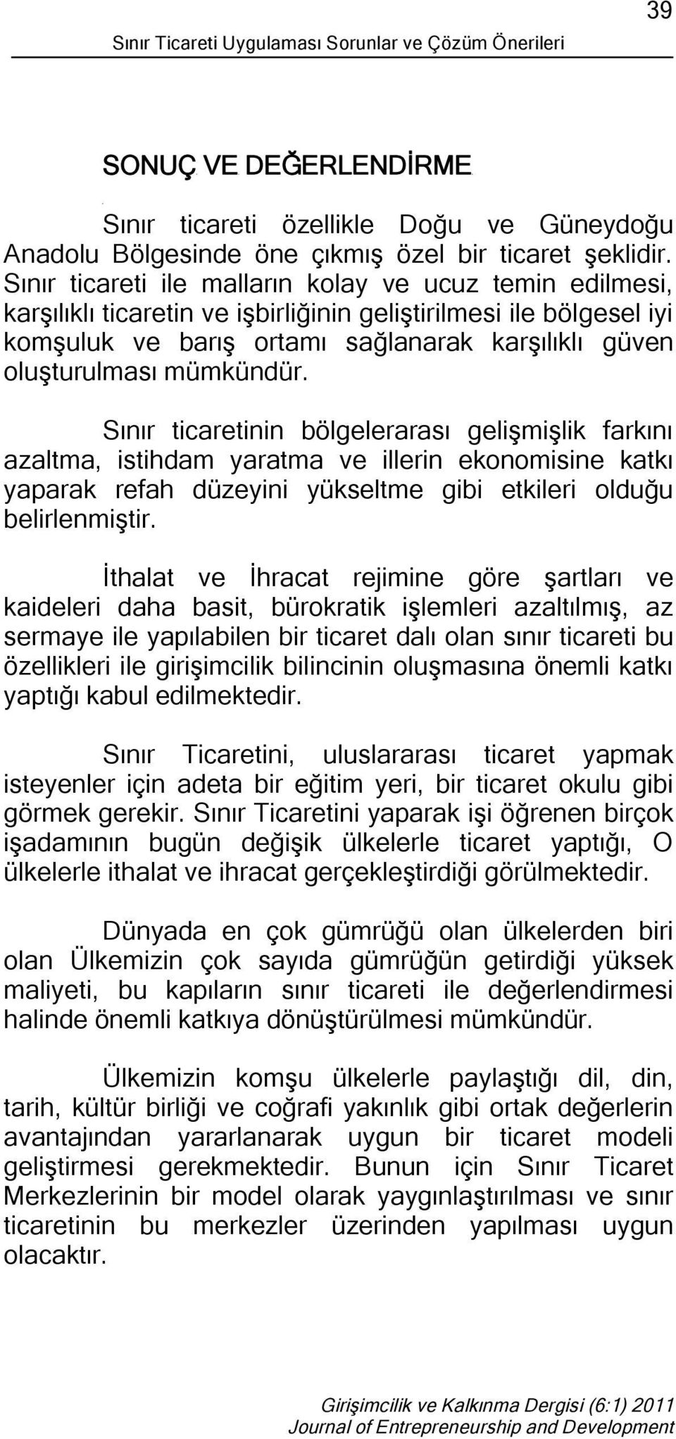 mümkündür. Sınır ticaretinin bölgelerarası gelişmişlik farkını azaltma, istihdam yaratma ve illerin ekonomisine katkı yaparak refah düzeyini yükseltme gibi etkileri olduğu belirlenmiştir.