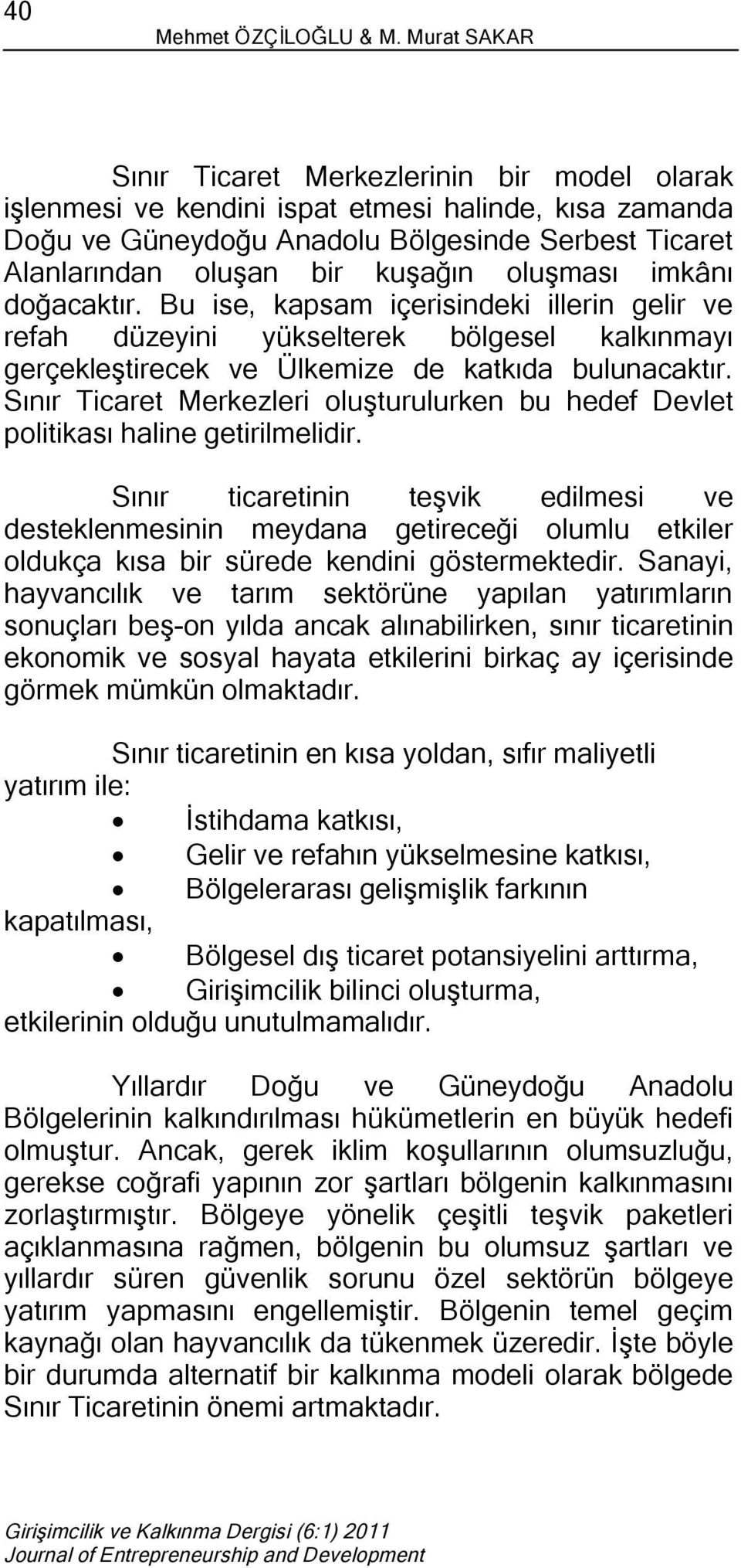 oluşması imkânı doğacaktır. Bu ise, kapsam içerisindeki illerin gelir ve refah düzeyini yükselterek bölgesel kalkınmayı gerçekleştirecek ve Ülkemize de katkıda bulunacaktır.