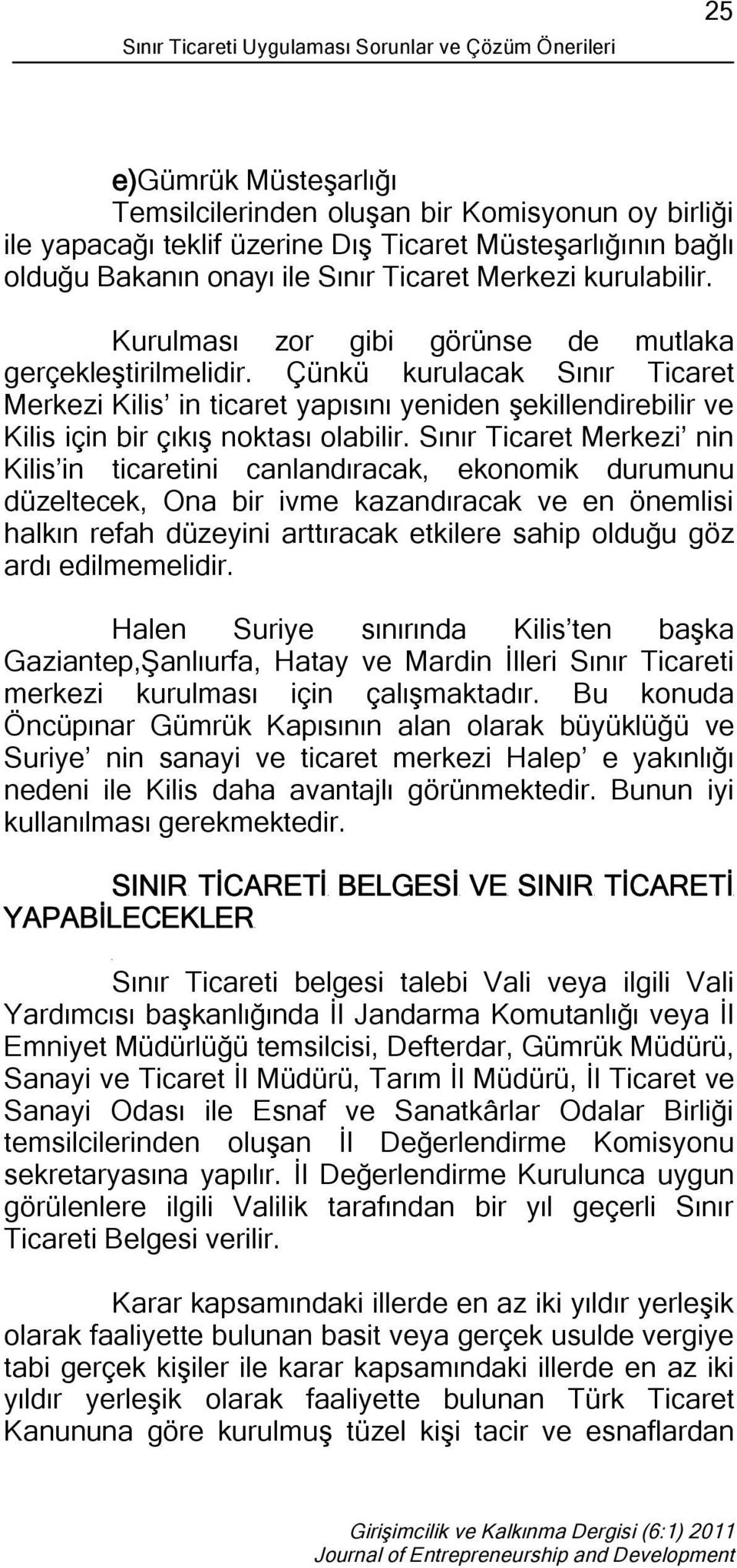 Çünkü kurulacak Sınır Ticaret Merkezi Kilis in ticaret yapısını yeniden şekillendirebilir ve Kilis için bir çıkış noktası olabilir.