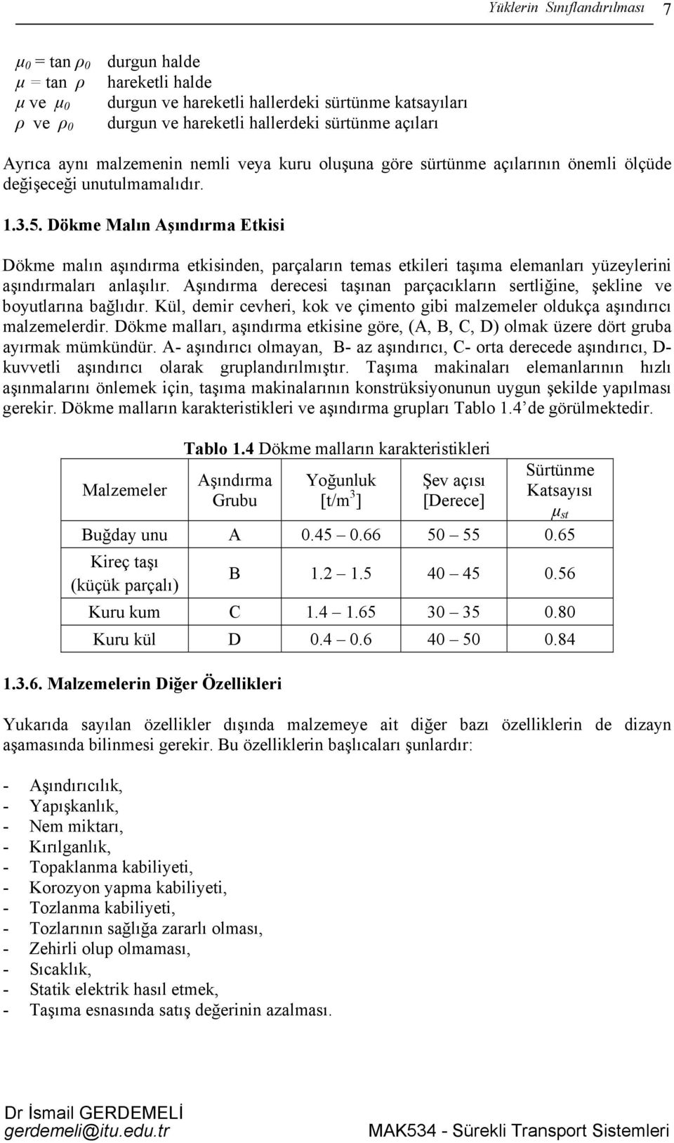 Dökme Malın Aşındırma Etkisi Dökme malın aşındırma etkisinden, parçaların temas etkileri taşıma elemanları yüzeylerini aşındırmaları anlaşılır.