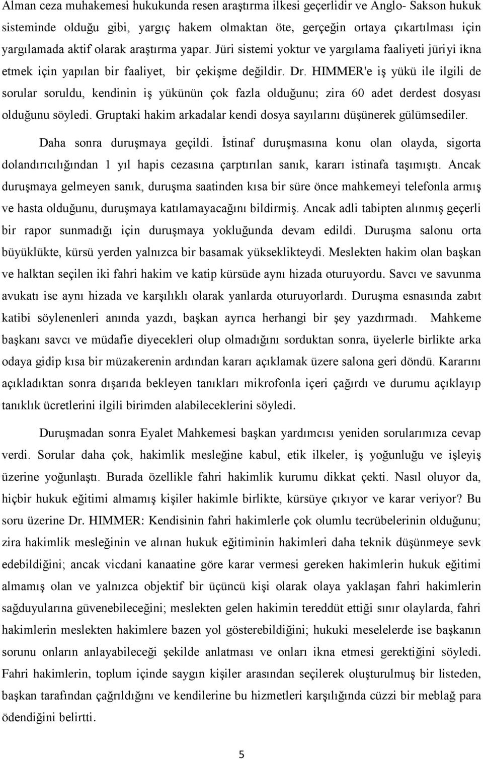 HIMMER'e iş yükü ile ilgili de sorular soruldu, kendinin iş yükünün çok fazla olduğunu; zira 60 adet derdest dosyası olduğunu söyledi.